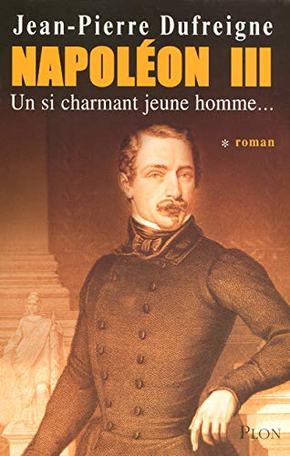 Napoléon III, Tome 1 : Un Si Charmant Jeune Homme - Jean-Pierre Dufreigne