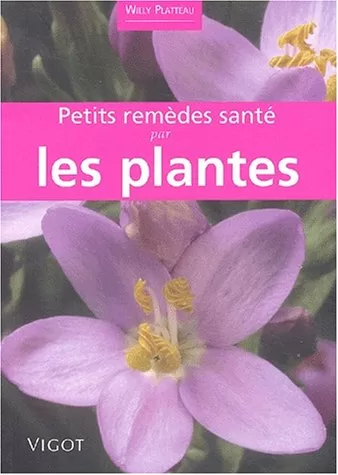 Petits remèdes santé par les plantes - Willy Platteau