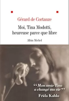 Moi, Tina Modotti, heureuse parce que libre - Gérard de Cortanze