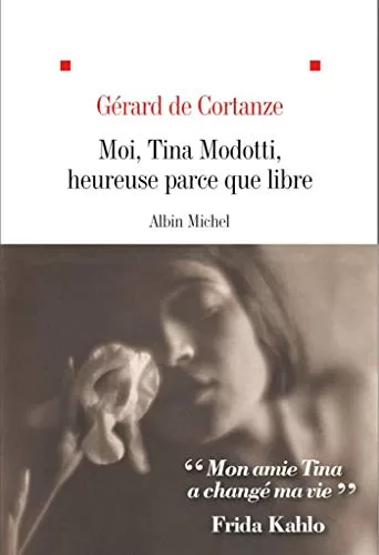 Moi, Tina Modotti, heureuse parce que libre - Gérard de Cortanze