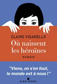 Où naissent les héroïnes - Claire Vigarello