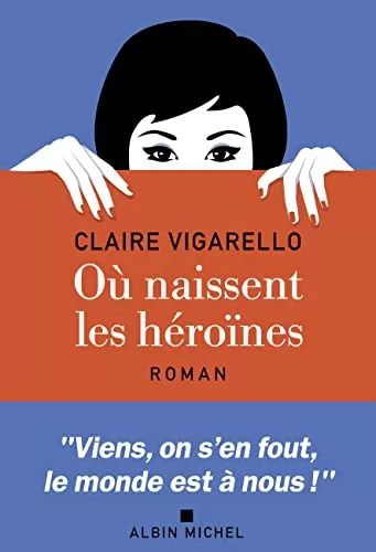 Où naissent les héroïnes - Claire Vigarello