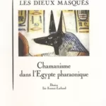 Les dieux masqués - Chamanisme dans l'Egypte pharaonique - René Lachaud