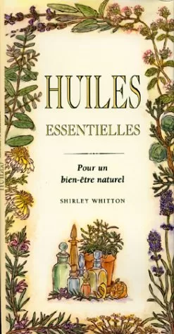 Huiles essentielles : Essences et huiles aromatiques - Shirley Whitton