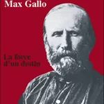 Garibaldi La force d'un destin Max Gallo