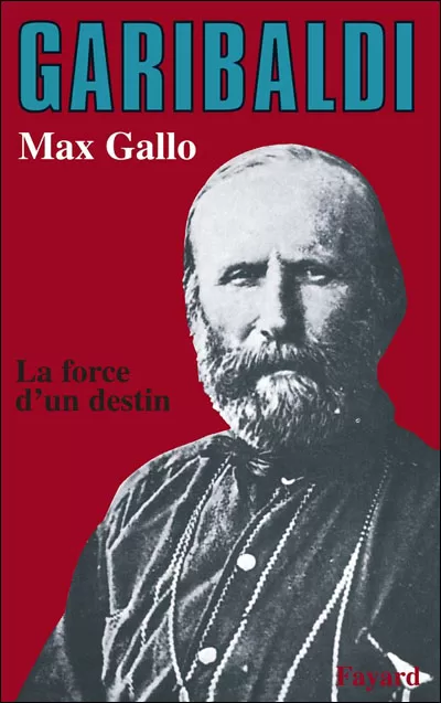 Garibaldi La force d'un destin Max Gallo