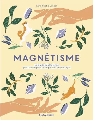 Magnétisme. Le guide de référence pour développer votre pouvoir énergétique - Le guide de référence pour développer votre pouvoir énergétique - Anne-Sophie Casper