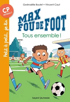 Max fou de foot, Tome 02 - Tous ensemble ! - Gwénaëlle Boulet