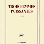 Trois femmes puissantes - Prix Goncourt 2009 - Marie NDiaye