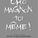 Cro-Magnon toi-même ! Petit guide darwinien de la vie quotidienne - Michel Raymond