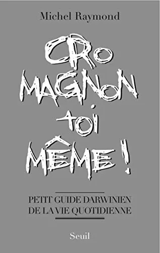 Cro-Magnon toi-même ! Petit guide darwinien de la vie quotidienne - Michel Raymond