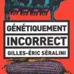 énétiquement incorrect - Gilles-Eric Séralini