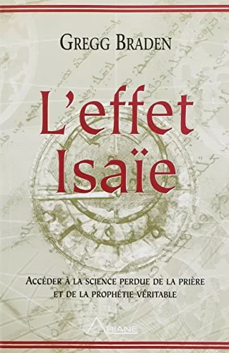 L'effet Isaïe Accéder à la science perdue de la prière et de la prophétie véritable Gregg Braden