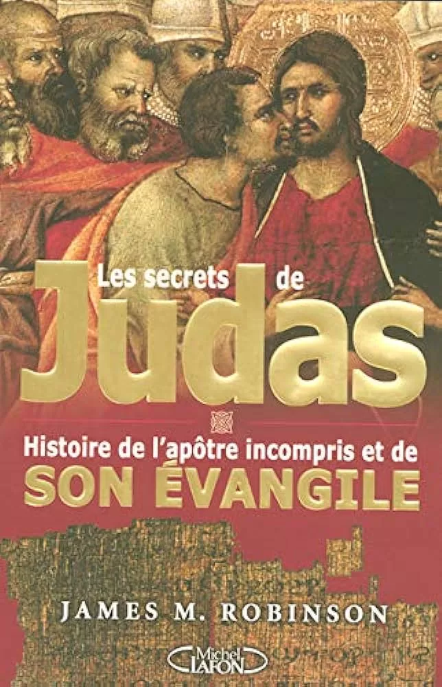 Les Secrets De Judas Histoire De L'apôtre Incompris Et De Son Évangile James M Robinson