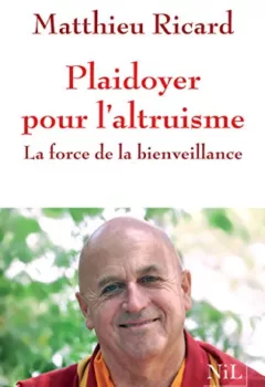 Plaidoyer pour l'altruisme La Force de la bienveillance Matthieu Ricard