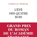 L'Été des quatre rois Grand prix du Roman de l'Académie française Camille Pascal