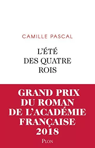 L'Été des quatre rois Grand prix du Roman de l'Académie française Camille Pascal