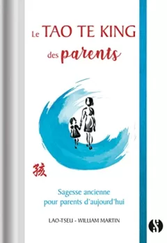 Le Tao Te King des parents Sagesse ancienne pour parents d'aujourd'hui Lao Tseu William Martin