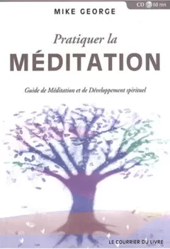 Pratiquer la méditation - Guide de Méditation et de Développement Spirituel - Mike George