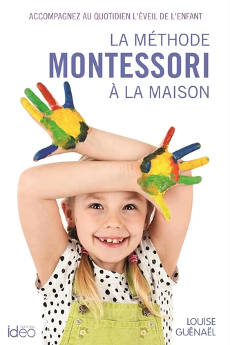 La Méthode Montessori À La Maison - Accompagnez au quotidien l'éveil de l'enfant - Louise Guénaël