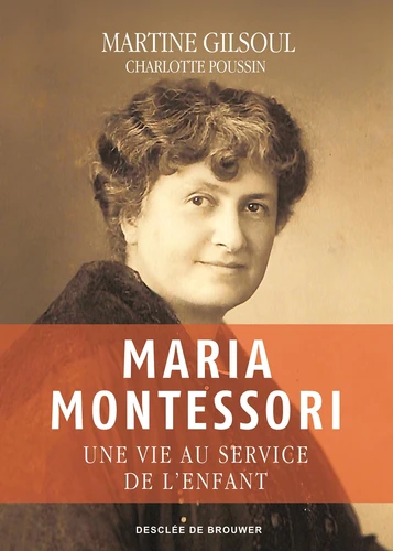 Maria Montessori - Une vie au service de l'enfant - Martine Gilsoul