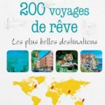 200 Voyages de Rêves - Les plus belles destinations - National Geographic