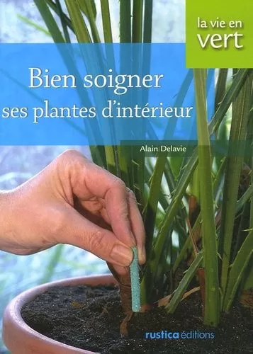 Bien Soigner Ses Plantes d'intérieur Alain Delavie