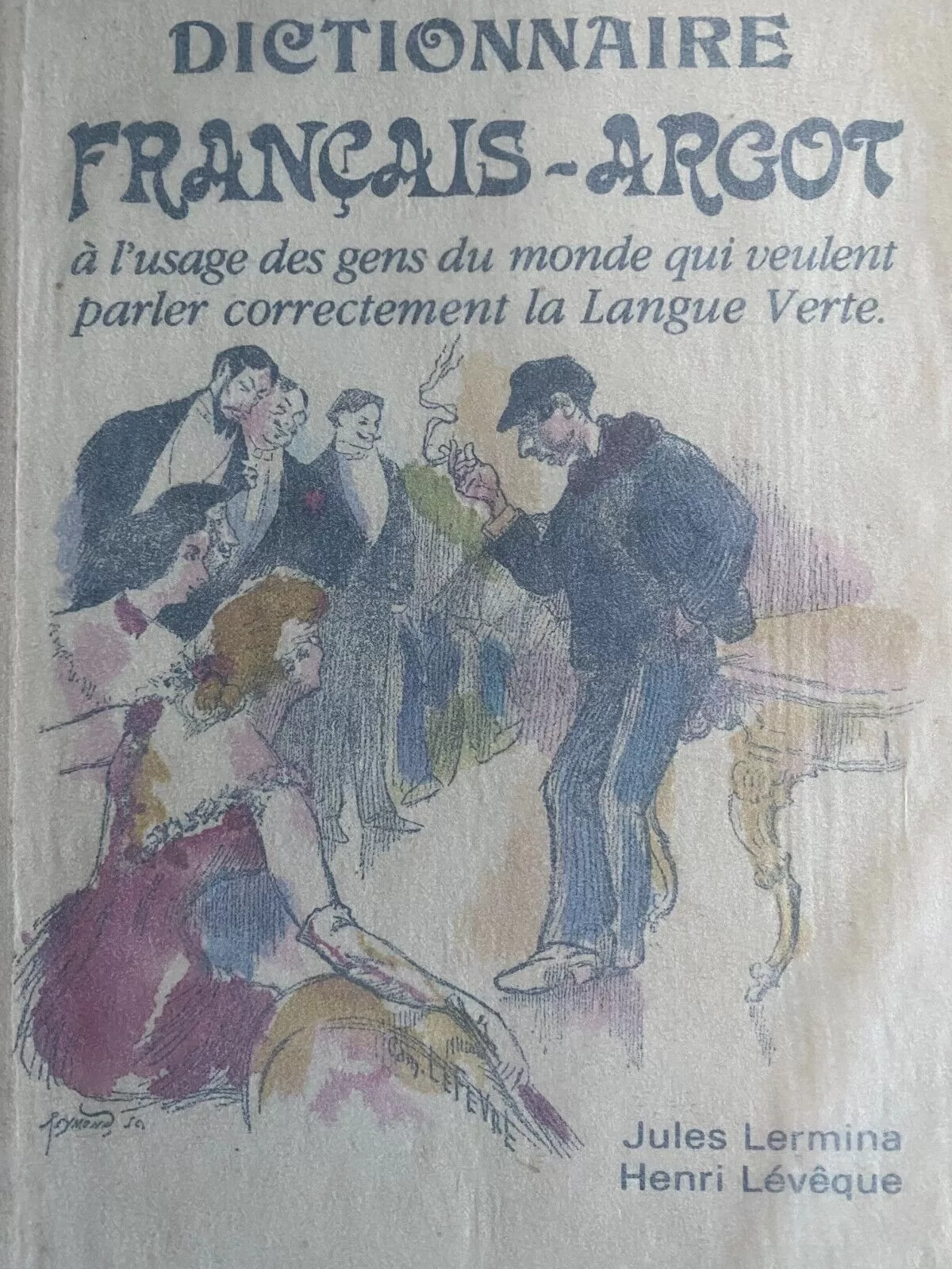 Dictionnaire français Argot à l'usage des gens du monde qui veulent parler correctement la langue - Henri Lévêque, Jules Lermina