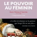 Le Pouvoir au féminin Marie Thérèse d'Autriche ( ) l'impératrice reine Elisabeth Badinter