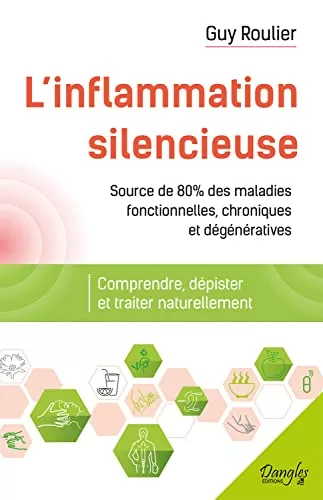 L'inflammation Silencieuse Comprendre Dépister Et Guérir Naturellement Guy Roulier