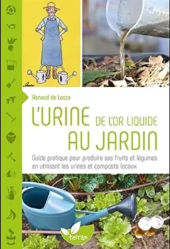 L'urine de l'or liquide au jardin Guide pratique pour produire ses fruits et légumes