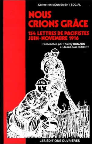 Nous crions grâce - Première guerre mondiale : 154 Lettres de Pacifistes - Juin à novembre 1916