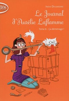 Le Journal D'aurélie Laflamme Tome 6 - Ca Déménage ! - India Desjardins