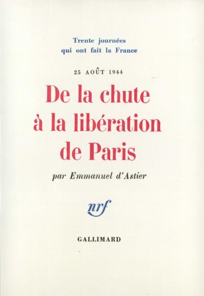 De la chute à la libération de Paris : 25 août 1944 - Trente journées qui ont fait la France - Emmanuel Astier