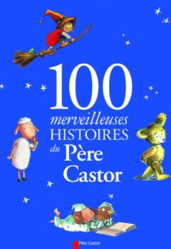 100 merveilleuses histoires du Père Castor - Amélie Dubouquet