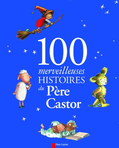 100 merveilleuses histoires du Père Castor - Amélie Dubouquet