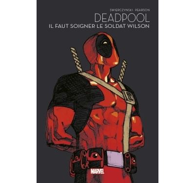 Deadpool - Il faut soigner le soldat Wilson - Marvel - Les grandes sagas