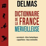 Dictionnaire de la France merveilleuse - Marie-Charlotte Delmas