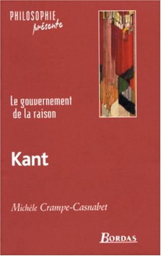 Kant - Le gouvernement de la raison - Michèle Crampe Casnabet