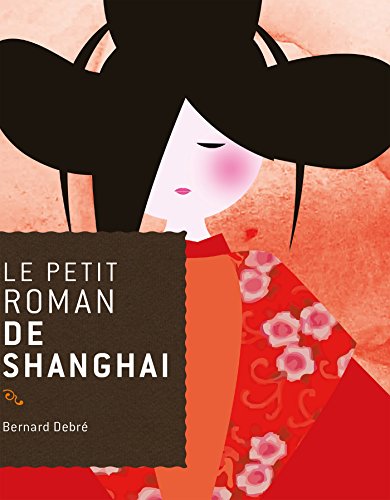 Le petit roman de Shanghai - Bernard Debré