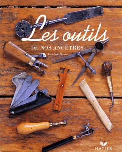 Les Outils de nos ancêtres - Jean-Noël Mouret