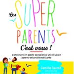 Les supers parents, c'est vous ! Construire en pleine conscience une relation parent enfant bienveillante - Camille Faucon