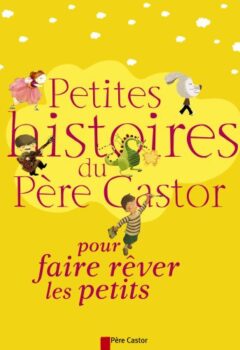 Petites Histoires du Père Castor pour faire rêver les petits - Féret-Fleury Christine