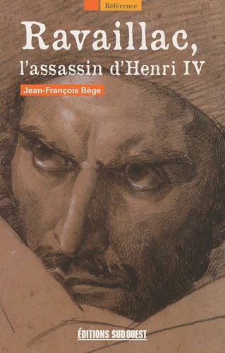 Ravaillac, l'assassin d'Henri IV - Jean-François Bège