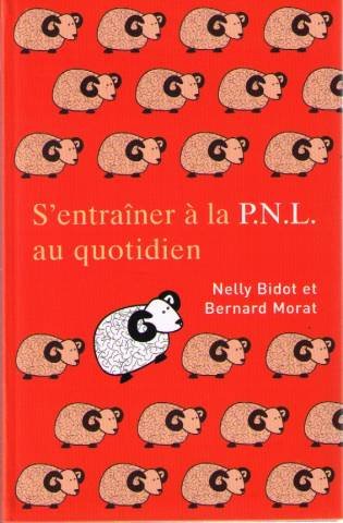 S'entraîner à la PNL au quotidien - 80 jours pour maîtriser les outils de la PNL - Nelly Bidot, Bernard Morat