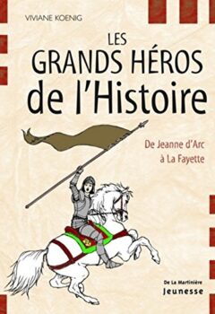 Les grands héros de l'Histoire - De Jeanne d'Arc à La Fayette - Viviane Koenig
