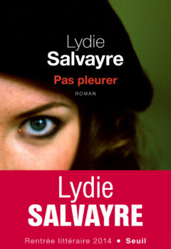 Pas pleurer - Prix Goncourt 2014 - Lydie Salvayre