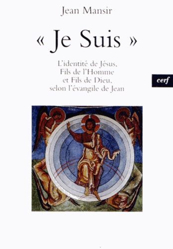 Je suis - L'identité de Jésus, fils de l'Homme et fils de Dieu, selon l'Evangile de Jean - Jean Mansir