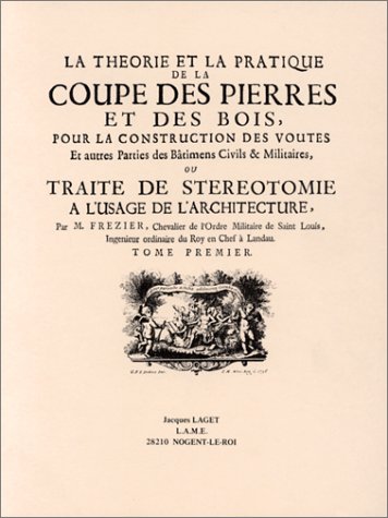 La théorie et la pratique de la coupe des pierres et des bois - Pour la construction desvoutes et autres parties des bâtimens civils & militaires : ou, Traité de stéréotomie à l'usage de l'architecture (3 volumes) - Frezier