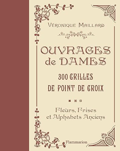 Ouvrages de dames - 300 grilles au point de croix - Fleurs, frises et alphabets anciens - Véronique Maillard